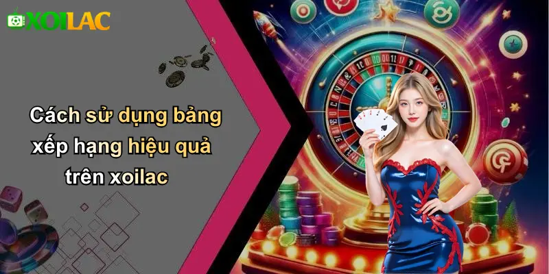 Cách sử dụng bảng xếp hạng hiệu quả trên xoilac