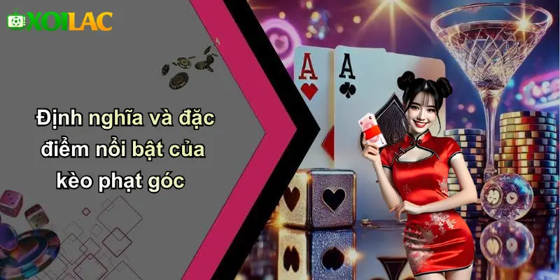 Định nghĩa và đặc điểm nổi bật của kèo phạt góc