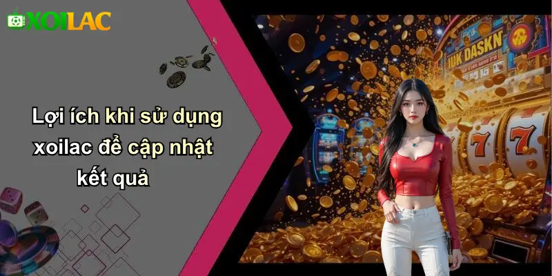 Lợi ích khi sử dụng xoilac để cập nhật kết quả