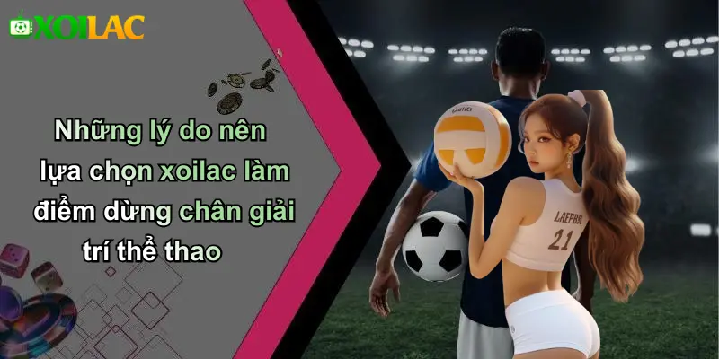 Những lý do nên lựa chọn xoilac làm điểm dừng chân giải trí thể thao