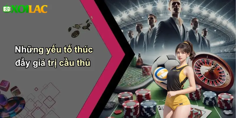 Những yếu tố thúc đẩy giá trị cầu thủ