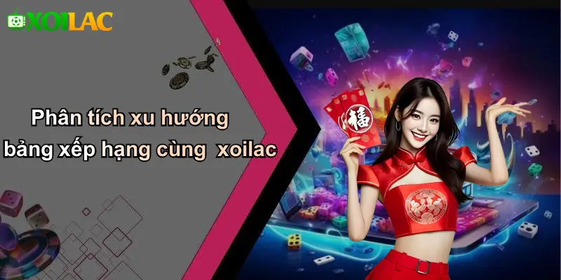 Phân tích xu hướng bảng xếp hạng cùng xoilac