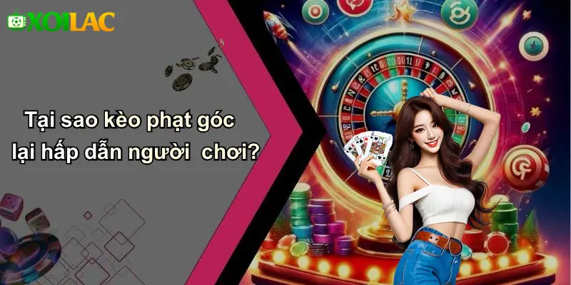 Tại sao kèo phạt góc lại hấp dẫn người chơi?