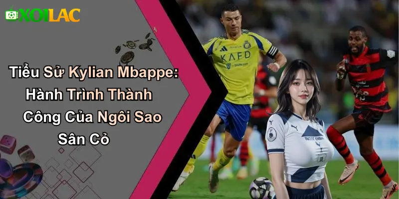 Tiểu Sử Kylian Mbappe: Hành Trình Thành Công Của Ngôi Sao Sân Cỏ