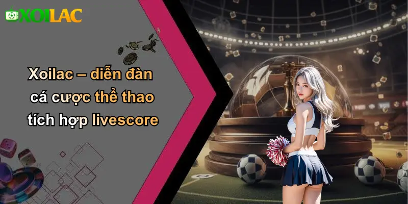 Xoilac – diễn đàn cá cược thể thao tích hợp livescore