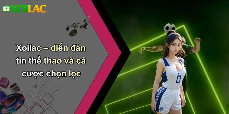 Xoilac – diễn đàn tin thể thao và cá cược chọn lọc