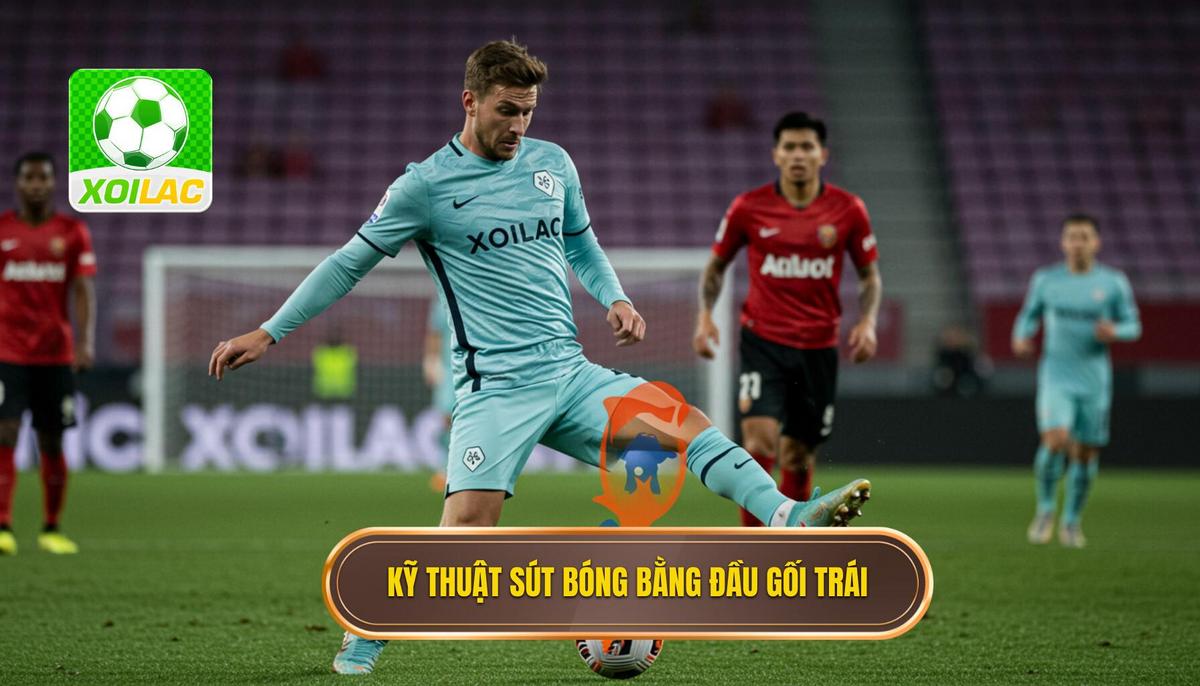 Kỹ thuật sút bóng bằng đầu gối trái