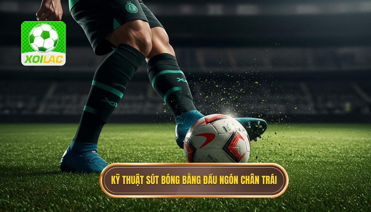 Kỹ thuật sút bóng bằng đầu ngón chân trái