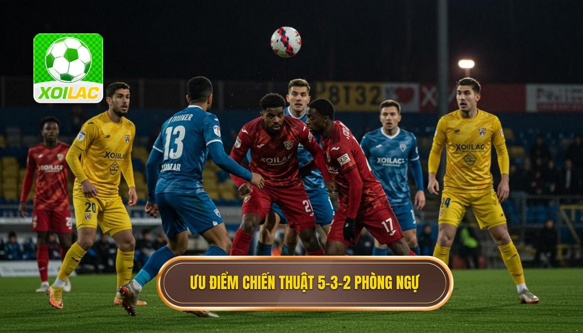 Ưu Điểm Vượt Trội Của Chiến Thuật Bóng Đá 5-3-2 Phòng Ngự