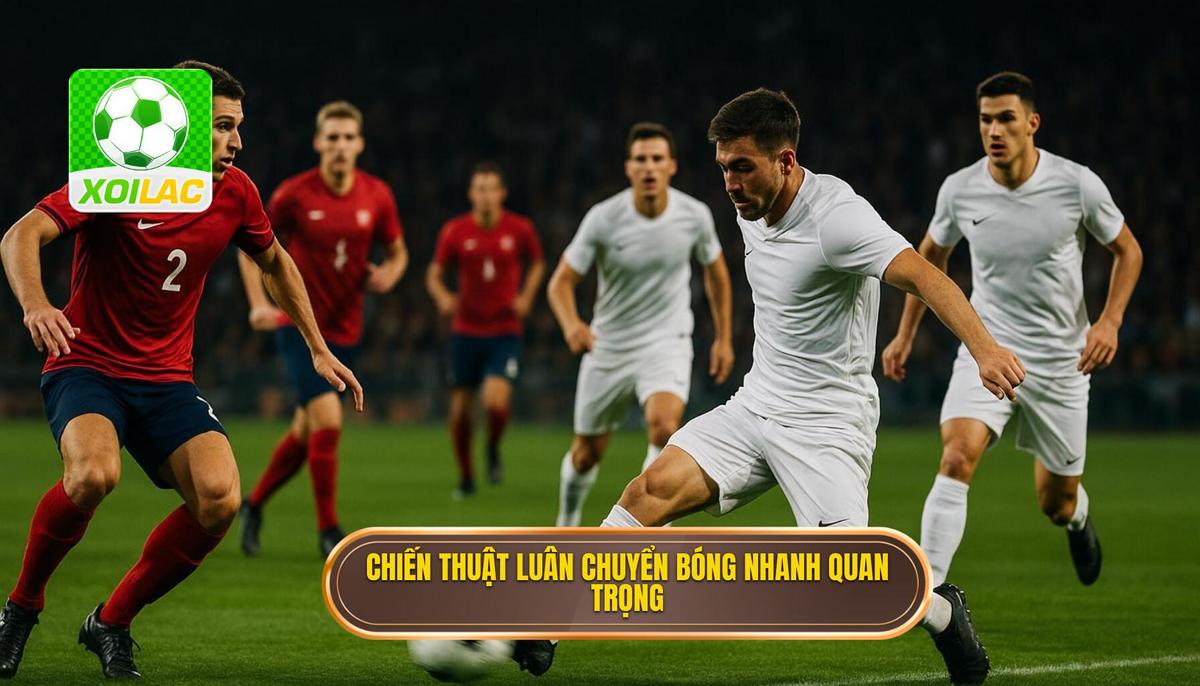 1. Định Nghĩa và Tầm Quan Trọng của Chiến Thuật Luân Chuyển Bóng Nhanh