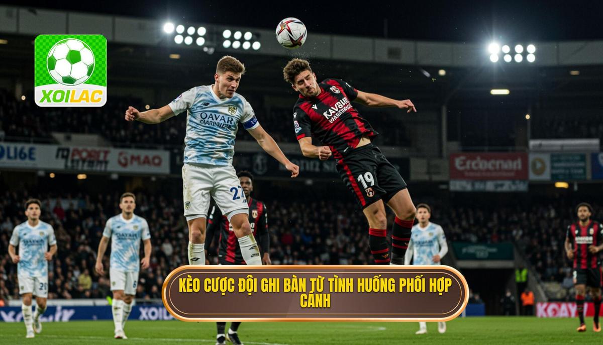 Kèo cược đội ghi bàn từ tình huống phối hợp cánh