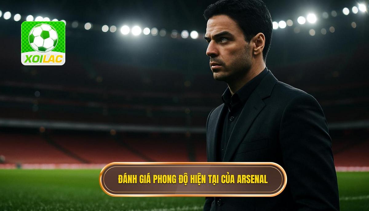 Đánh Giá Tổng Quan Phong Độ Hiện Tại Của Arsenal