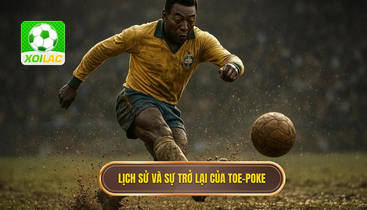 Lịch sử và sự trở lại đầy ngoạn mục của Toe-Poke