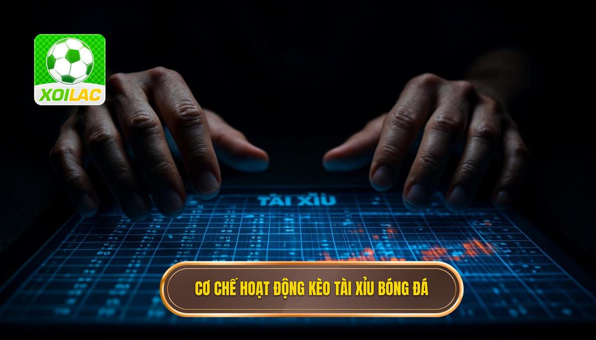 Bản chất và cơ chế hoạt động của kèo tài xỉu trong bóng đá