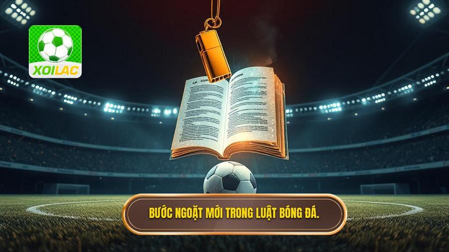 1. Bước ngoặt mới trong luật bóng đá.