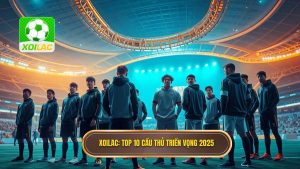 XOILAC Top 10 cầu thủ triển vọng 2025