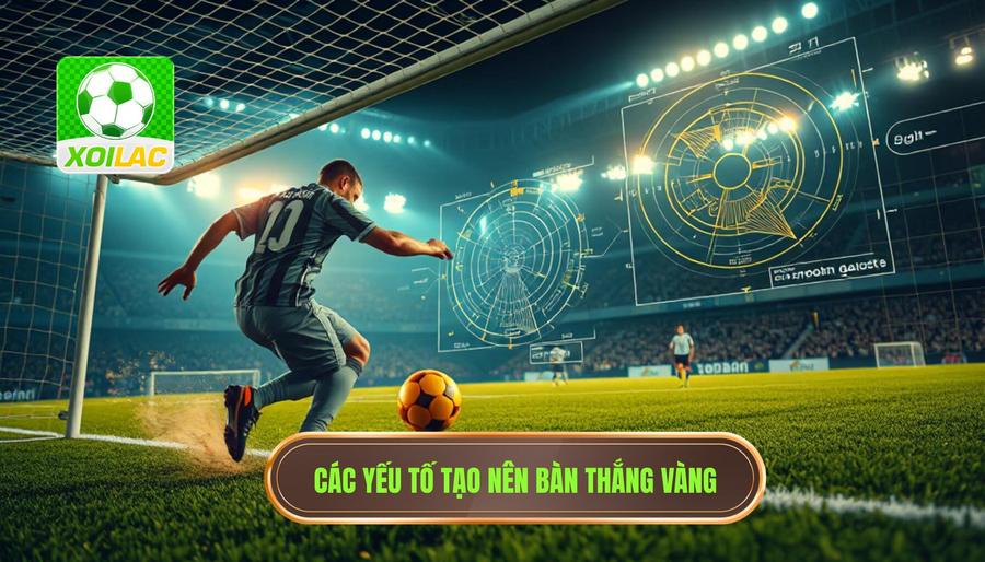 Các yếu tố tạo nên bàn thắng vàng