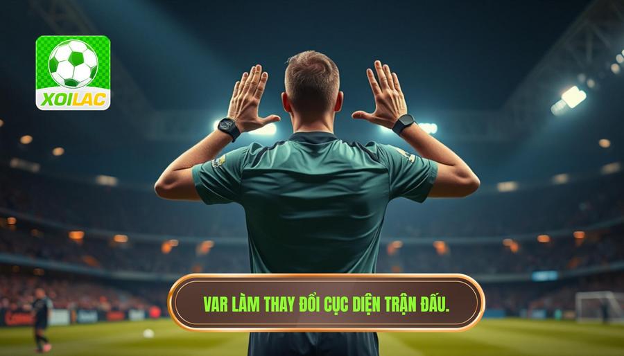 VAR làm thay đổi cục diện trận đấu
