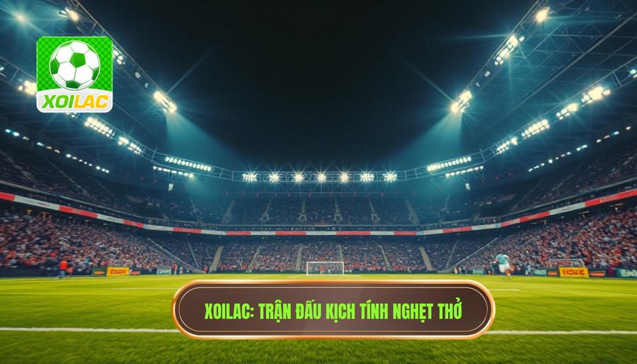 XOILAC Trận đấu kịch tính nghẹt thở